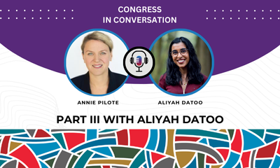 Text reads: Congress in Conversation. Headshots of Annie Pilote and Aliyah Datoo. Text reads: Part III with Aliyah Datoo.