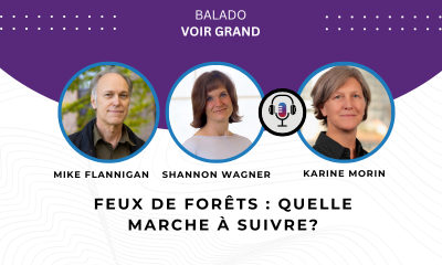 Balado Voir Grand. Photos de Shannon Wagner, Mike Flannigan et Karine Morin. Le texte lit : "Feux de forêts : quelle marche à suivre?"