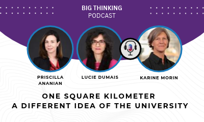 Headshot of Priscilla Ananian, Lucie Dumais and Karine Morin. Text reads: One square kilometer. A different idea of the university.